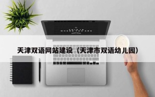 双鸭山天津双语网站建设（天津市双语幼儿园）