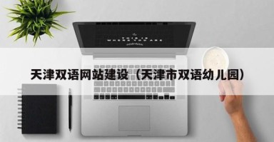 双鸭山天津双语网站建设（天津市双语幼儿园）