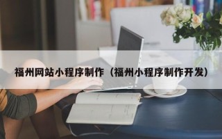 双鸭山福州网站小程序制作（福州小程序制作开发）