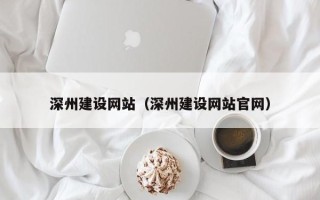 双鸭山深州建设网站（深州建设网站官网）