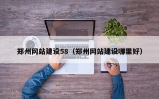 双鸭山郑州网站建设58（郑州网站建设哪里好）